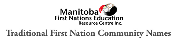 Manitoba First Nations Education Resource Centre Inc. - Traditional First Nation Community Names